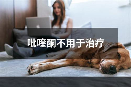 吡喹酮不用于治疗