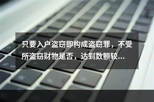 只要入户盗窃即构成盗窃罪，不受所盗窃财物是否，达到数额较大的