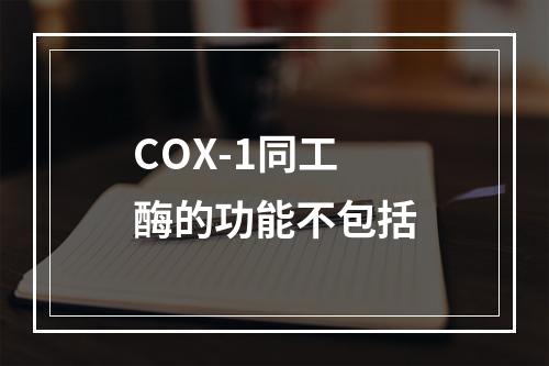 COX-1同工酶的功能不包括