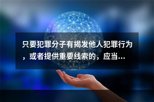 只要犯罪分子有揭发他人犯罪行为，或者提供重要线索的，应当认定