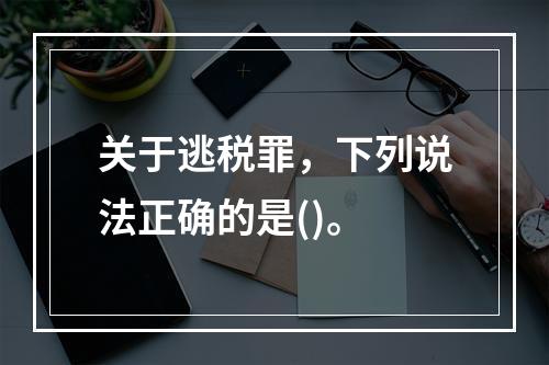 关于逃税罪，下列说法正确的是()。