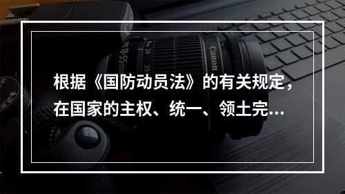 根据《国防动员法》的有关规定，在国家的主权、统一、领土完整和