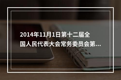 2014年11月1日第十二届全国人民代表大会常务委员会第十一