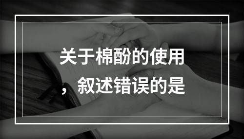 关于棉酚的使用，叙述错误的是