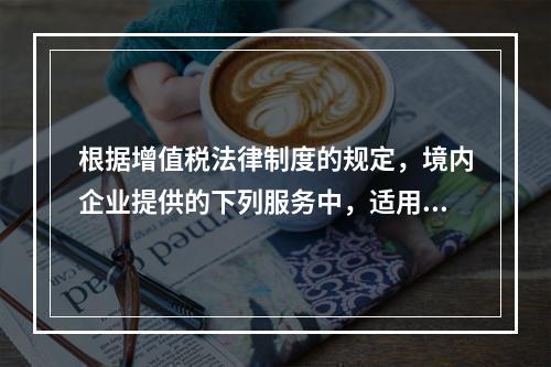 根据增值税法律制度的规定，境内企业提供的下列服务中，适用零税