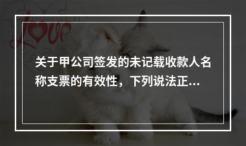 关于甲公司签发的未记载收款人名称支票的有效性，下列说法正确的