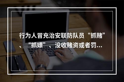 行为人冒充治安联防队员“抓赌”、“抓嫖”、没收赌资或者罚款的