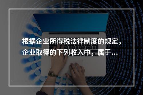 根据企业所得税法律制度的规定，企业取得的下列收入中，属于货币