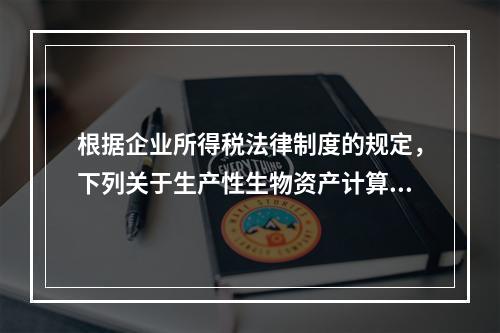 根据企业所得税法律制度的规定，下列关于生产性生物资产计算折旧