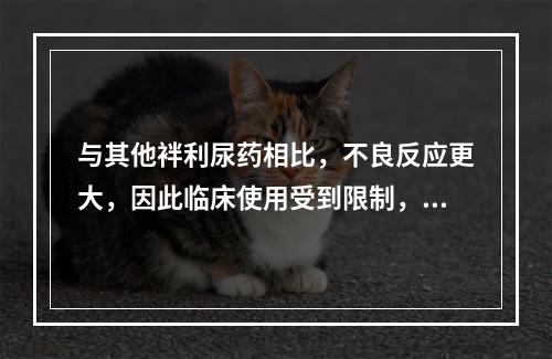 与其他袢利尿药相比，不良反应更大，因此临床使用受到限制，主要