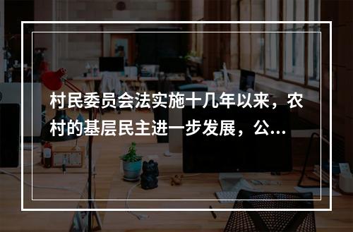 村民委员会法实施十几年以来，农村的基层民主进一步发展，公民有