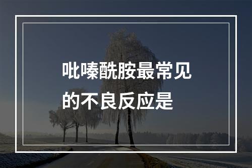 吡嗪酰胺最常见的不良反应是