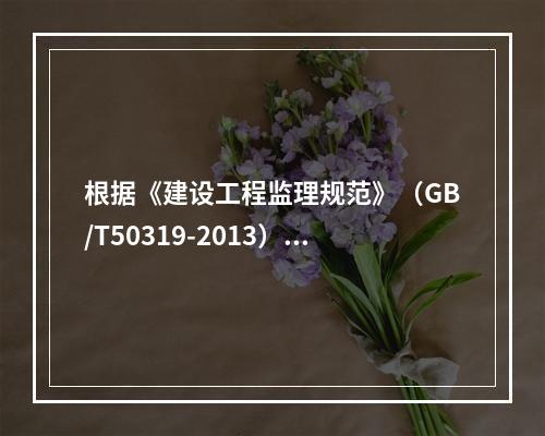 根据《建设工程监理规范》（GB/T50319-2013），属