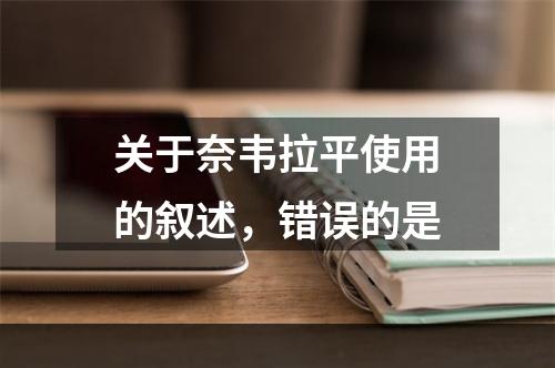 关于奈韦拉平使用的叙述，错误的是