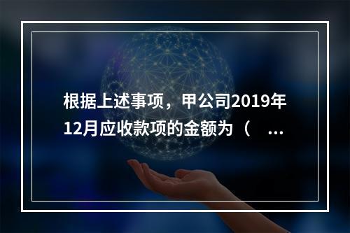 根据上述事项，甲公司2019年12月应收款项的金额为（　　）