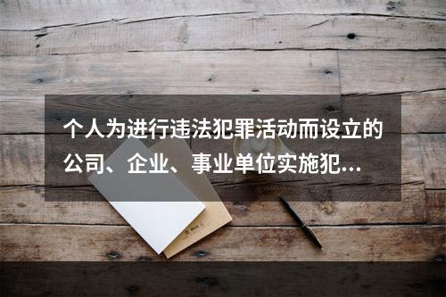 个人为进行违法犯罪活动而设立的公司、企业、事业单位实施犯罪的