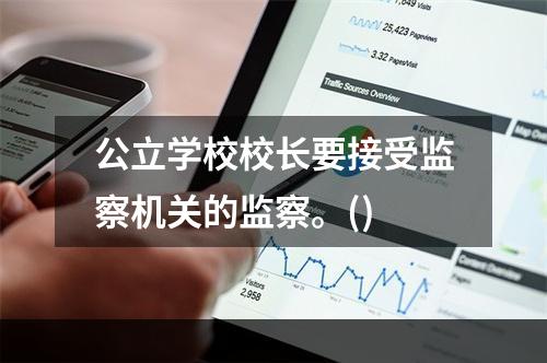 公立学校校长要接受监察机关的监察。()