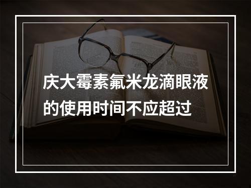 庆大霉素氟米龙滴眼液的使用时间不应超过