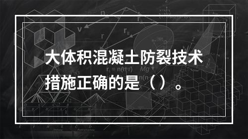 大体积混凝土防裂技术措施正确的是（ ）。