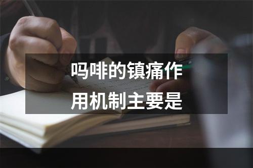 吗啡的镇痛作用机制主要是