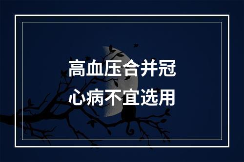 高血压合并冠心病不宜选用