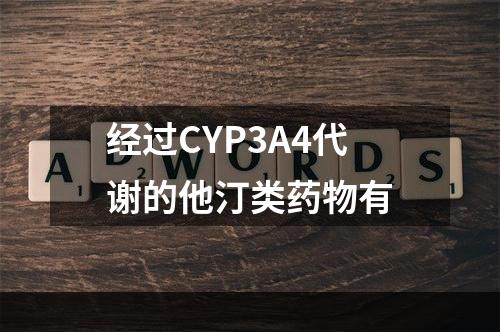 经过CYP3A4代谢的他汀类药物有