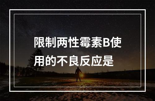 限制两性霉素B使用的不良反应是