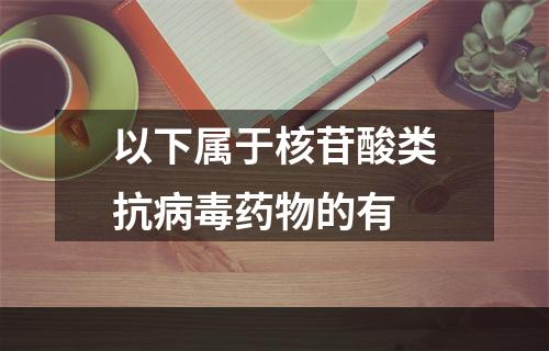 以下属于核苷酸类抗病毒药物的有