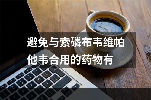 避免与索磷布韦维帕他韦合用的药物有