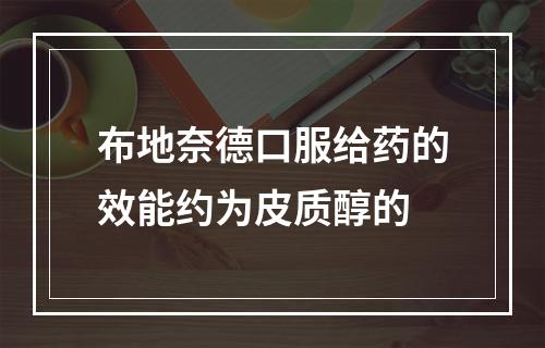 布地奈德口服给药的效能约为皮质醇的