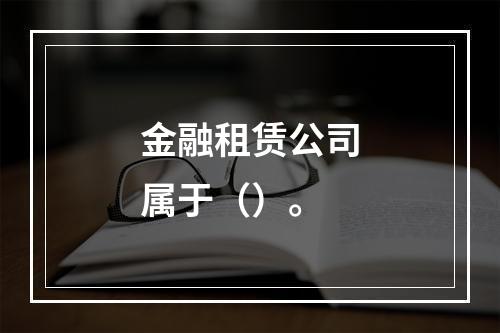 金融租赁公司属于（）。