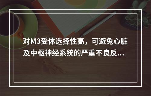 对M3受体选择性高，可避兔心脏及中枢神经系统的严重不良反应，