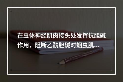 在虫体神经肌肉接头处发挥抗胆碱作用，阻断乙酰胆碱对蛔虫肌肉的