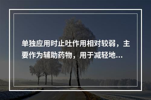 单独应用时止吐作用相对较弱，主要作为辅助药物，用于减轻地塞米