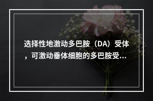 选择性地激动多巴胺（DA）受体，可激动垂体细胞的多巴胺受体，