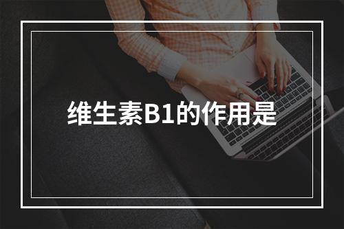 维生素B1的作用是