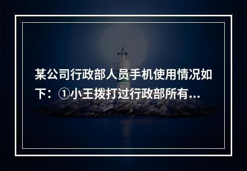 某公司行政部人员手机使用情况如下：①小王拨打过行政部所有人的