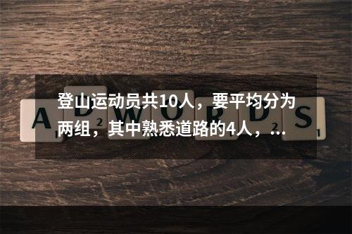 登山运动员共10人，要平均分为两组，其中熟悉道路的4人，每组