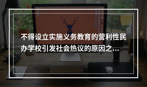 不得设立实施义务教育的营利性民办学校引发社会热议的原因之一，