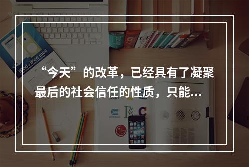 “今天”的改革，已经具有了凝聚最后的社会信任的性质，只能成功