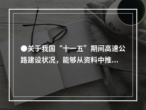 ●关于我国“十一五”期间高速公路建设状况，能够从资料中推出的