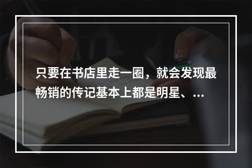 只要在书店里走一圈，就会发现最畅销的传记基本上都是明星、富豪