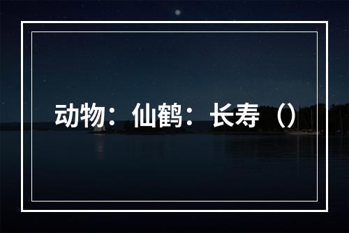 动物：仙鹤：长寿（）