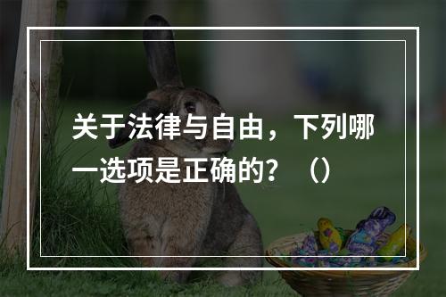 关于法律与自由，下列哪一选项是正确的？（）