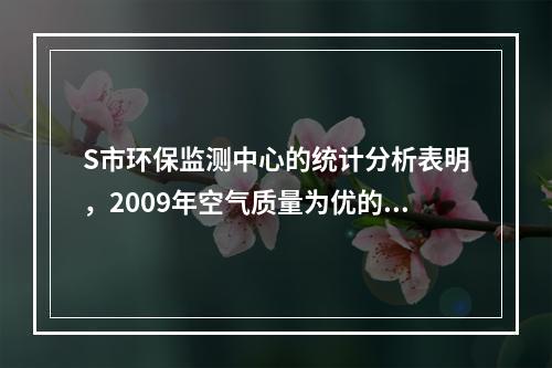 S市环保监测中心的统计分析表明，2009年空气质量为优的天数