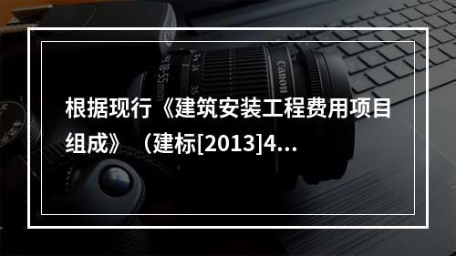 根据现行《建筑安装工程费用项目组成》（建标[2013]44号