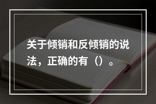 关于倾销和反倾销的说法，正确的有（）。