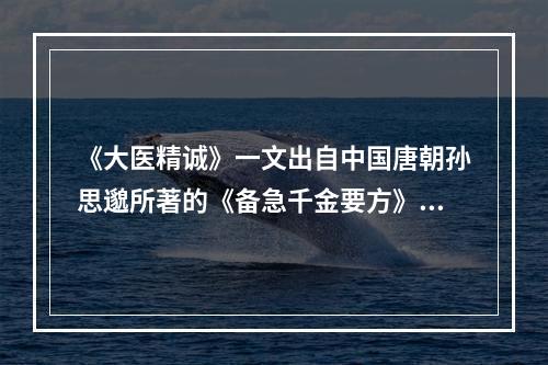 《大医精诚》一文出自中国唐朝孙思邈所著的《备急千金要方》第一