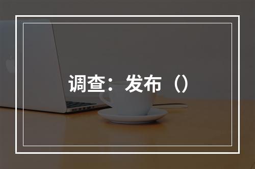 调查：发布（）