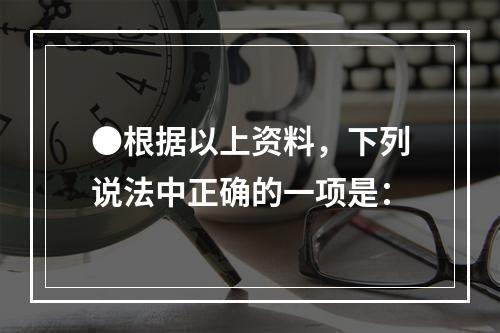 ●根据以上资料，下列说法中正确的一项是：